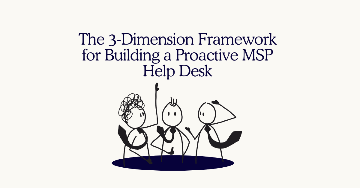 The 3-Dimension Framework for Building a Proactive MSP Help Desk