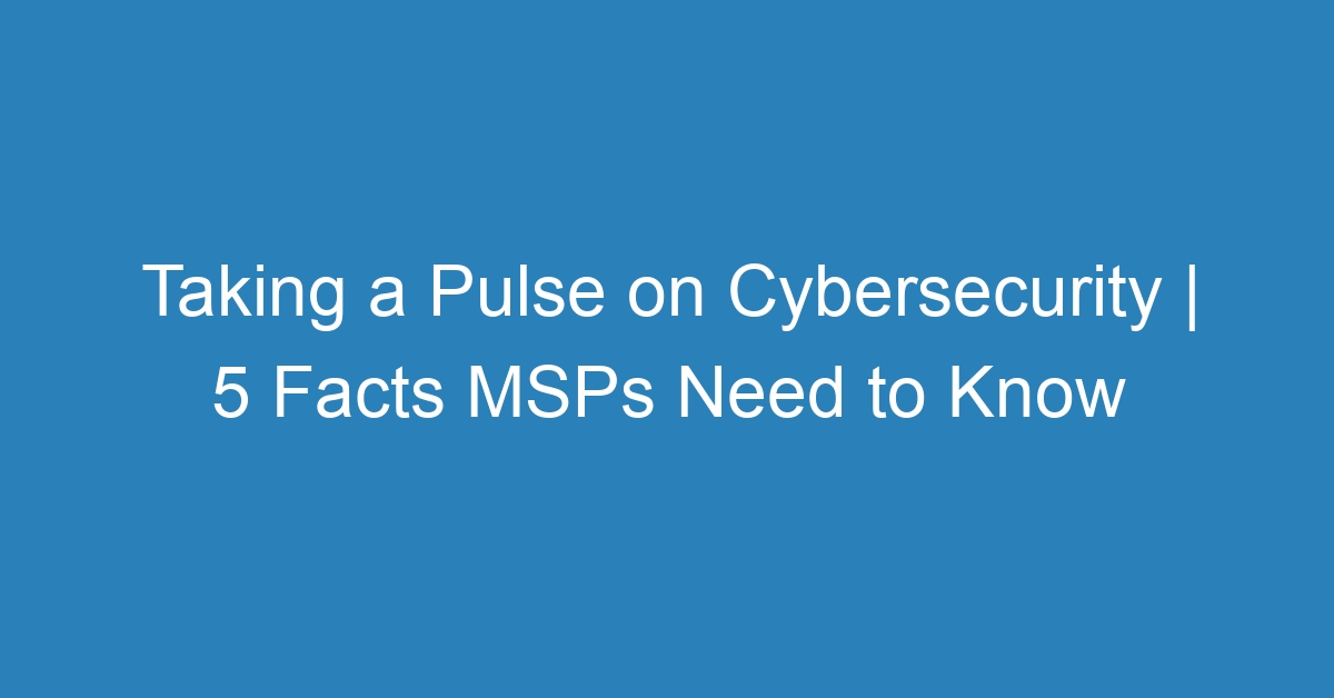 Taking A Pulse On Cybersecurity | 5 Facts MSPs Need To Know › Giant ...