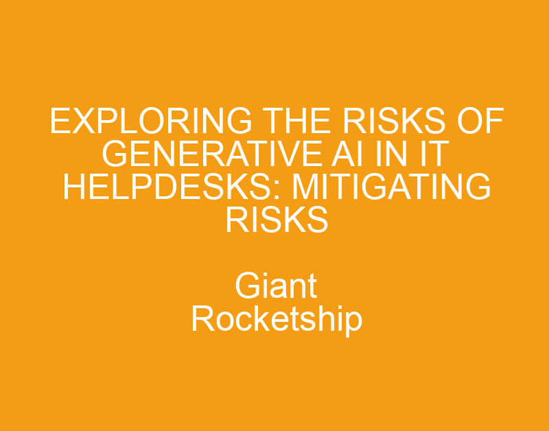 Exploring The Risks Of Generative AI In IT Helpdesks: Mitigating Risks ...