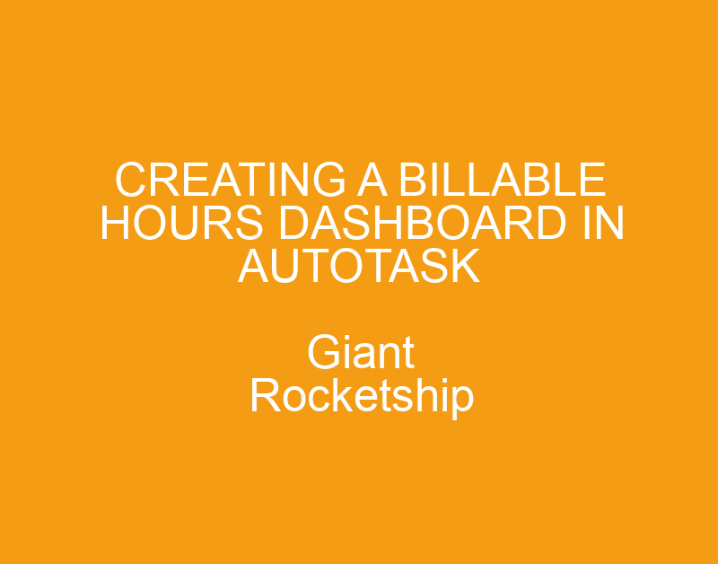 Creating a Billable Hours Dashboard in Autotask › Giant Rocketship, Inc ...